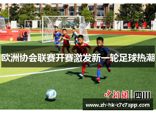 欧洲协会联赛开赛激发新一轮足球热潮