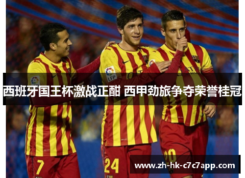 西班牙国王杯激战正酣 西甲劲旅争夺荣誉桂冠