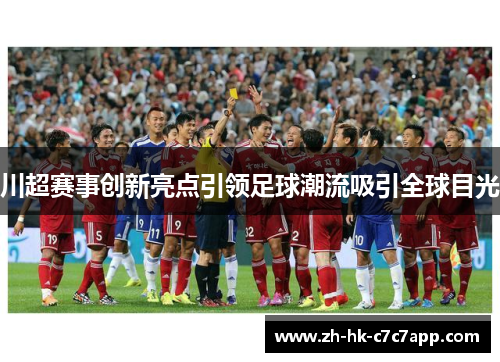 川超赛事创新亮点引领足球潮流吸引全球目光