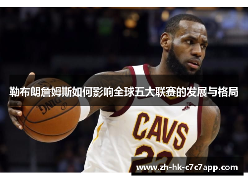 勒布朗詹姆斯如何影响全球五大联赛的发展与格局